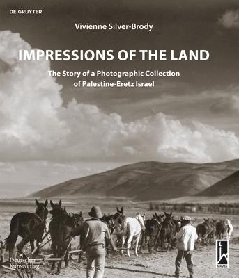 Impressions of the Land: The Story of a Photographic Collection of Palestine-Eretz Israel