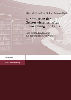 Zur Situation Der Geisteswissenschaften in Forschung Und Lehre: Eine Bestandsaufnahme Aus Der Universitaren PRAXIS