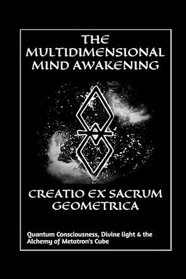 Creatio Ex Sacrum Geometrica: Quantum Consciousness, Divine Light & the Alchemy of Metatrons Cube