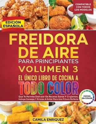 Freidora De Aire Para Principiantes Volumen 3: El nico Libro De Cocina A Todo Color Que Te Permite Disfrutar De Recetas Sanas Y Crujientes Subscription