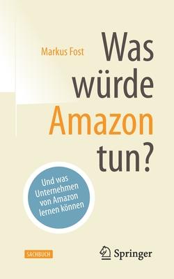 Was Wrde Amazon Tun?: Und Was Unternehmen Von Amazon Lernen Knnen Subscription