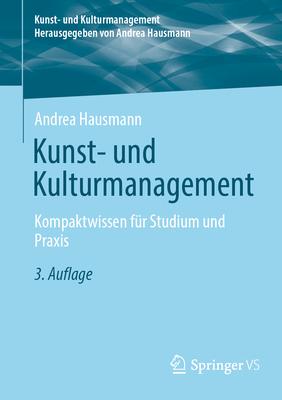 Kunst- Und Kulturmanagement: Kompaktwissen Fr Studium Und PRAXIS