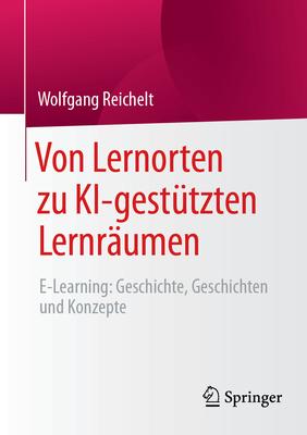 Von Lernorten Zu Ki-Gesttzten Lernrumen: E-Learning: Geschichte, Geschichten Und Konzepte