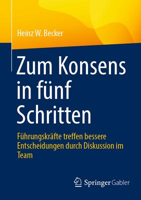 Zum Konsens in Fnf Schritten: Fhrungskrfte Treffen Bessere Entscheidungen Durch Diskussion Im Team