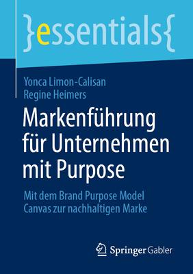 Markenfhrung Fr Unternehmen Mit Purpose: Mit Dem Brand Purpose Model Canvas Zur Nachhaltigen Marke