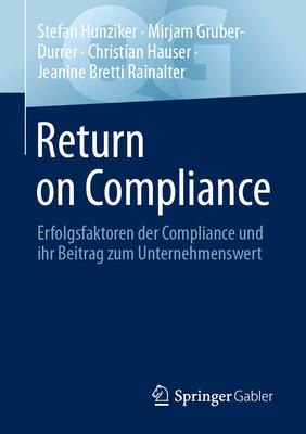 Return on Compliance: Erfolgsfaktoren Der Compliance Und Ihr Beitrag Zum Unternehmenswert