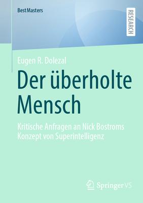 Der berholte Mensch: Kritische Anfragen an Nick Bostroms Konzept Von Superintelligenz