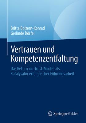 Vertrauen Und Kompetenzentfaltung: Das Return-On-Trust-Modell ALS Katalysator Erfolgreicher Fhrungsarbeit