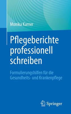 Pflegeberichte Professionell Schreiben: Formulierungshilfen Fr Die Gesundheits- Und Krankenpflege