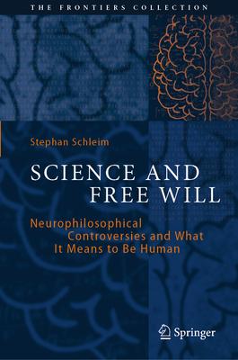 Science and Free Will: Neurophilosophical Controversies and What It Means to Be Human