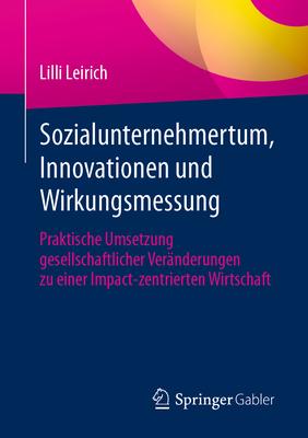 Sozialunternehmertum, Innovationen Und Wirkungsmessung: Praktische Umsetzung Gesellschaftlicher Vernderungen Zu Einer Impact-Zentrierten Wirtschaft