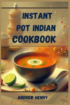Instant Pot Indian Cookbook: Authentic Indian Flavors Made Effortless with Your Instant Pot (2024) Subscription