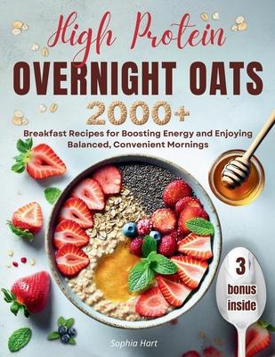 High Protein Overnight Oats: 2000+ breakfasts with easy, protein-packed recipes for balanced, stress-free mornings and long-lasting energy Subscription
