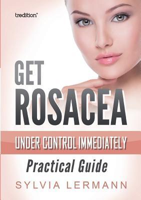 Get Rosacea Under Control Immediately