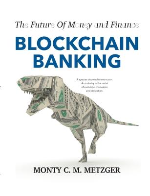 Blockchain Banking: The Future Of Money and Finance