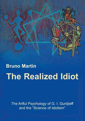 The Realized Idiot: The Artful Psychology of G. I. Gurdjieff and the "Science of Idiotism"