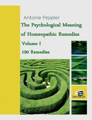 The Psychological Meaning of Homeopathic Remedies: Volume I