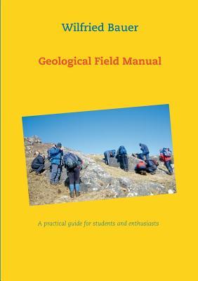 Geological Field Manual: A practical guide for students and enthusiasts