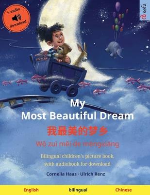 My Most Beautiful Dream - &#25105;&#26368;&#32654;&#30340;&#26790;&#20065; (English - Mandarin Chinese): Bilingual children's picture book, with audio