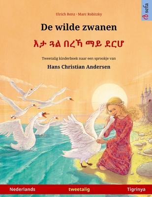 De wilde zwanen - &#4773;&#4723; &#4883;&#4621; &#4704;&#4648;&#4795; &#4635;&#4845; &#4848;&#4653;&#4614; (Nederlands - Tigrinya): Tweetalig kinderbo