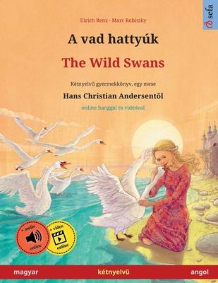 A vad hattyk - The Wild Swans (magyar - angol): Ktnyelv&#369; gyermekknyv Hans Christian Andersen mesje nyomn, online hanggal s videval