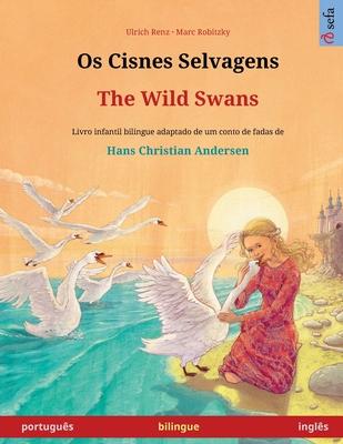 Os Cisnes Selvagens - The Wild Swans (portugus - ingls): Livro infantil bilingue adaptado de um conto de fadas de Hans Christian Andersen