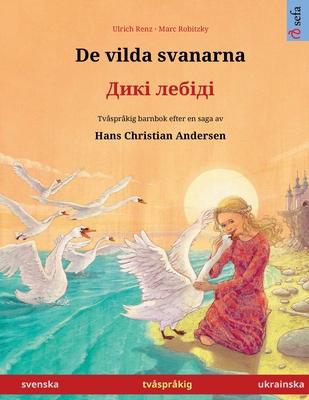 De vilda svanarna - &#1044;&#1080;&#1082;&#1110; &#1083;&#1077;&#1073;&#1110;&#1076;&#1110; (svenska / ukrainska): Tvsprkig barnbok efter en saga av