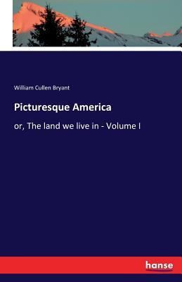 Picturesque America: or, The land we live in - Volume I