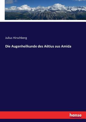 Die Augenheilkunde des Atius aus Amida