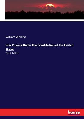 War Powers Under the Constitution of the United States: Tenth Edition