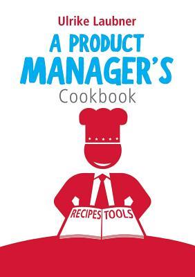 A Product Manager's Cookbook: 30 recipes for relishing your daily life as a product manager