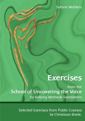 Exercises from the School of Uncovering the Voice: by Valborg Werbeck-Svrdstrm