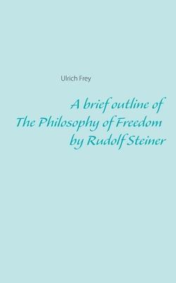 A brief outline of The Philosophy of Freedom by Rudolf Steiner