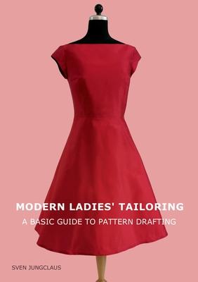 Modern Ladies' Tailoring: A basic guide to pattern drafting