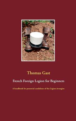 French Foreign Legion for Beginners: A handbook for potential candidates of the Lgion trangre