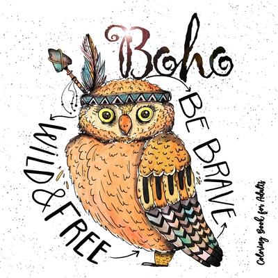 Boho Coloring Book for Adults - Be wild, brave and free: Hippie Coloring Book for adults Feathers, Dream Catcher Coloring Book for Adults Boho Chic Co