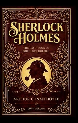 Sherlock Holmes: The Case-Book of Sherlock Holmes (English Edition): The Last Cases of the World's Most Famous Detective