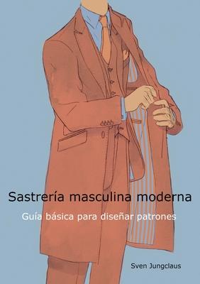 Sastrera masculina moderna: Gua bsica para disear patrones