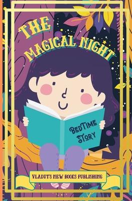 The Magical Night Bed Time Story: Cute Tale Picture Bedtime Story Short, Funny, Fantasy, Easy to Read for Children and Toddlers, boys and girls to Hel