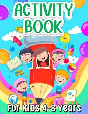 Activity Book For Kids 4-8 Years Old: Fun Learning Activity Book For Girls And Boys Ages 5-7 6-9. Cool Activities And Engaging Games Book for Children