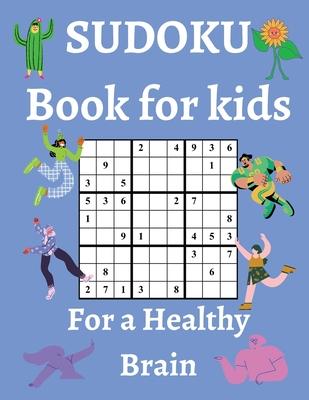 Sudoku Book for Kids / For a Healthy Brain: Fun & Challenging Sudoku Puzzles for Smart and Clever Kids Ages 6,7,8,9,10,11 & 12 / With Solutions