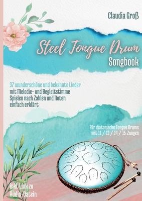 Steel Tongue Drum Songbook: 37 wunderschne Lieder fr Zungentrommel, mit Melodie- u. Begleitstimme, spielen nach Zahlen u. Noten - Liederbuch tei