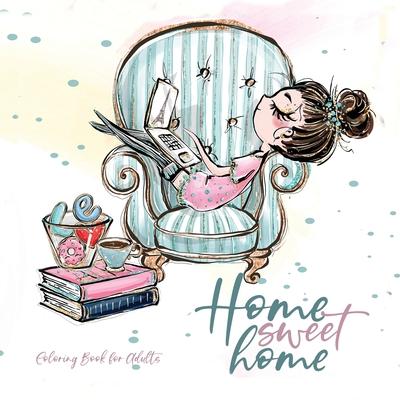 Home Sweet Home Coloring Book for Adults: Home Coloring Book pets Coloring Book for adults - adorable illustrations to knitting sewing baking embroide