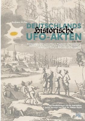 Deutschlands historische UFO-Akten: Schilderungen unidentifizierter Flugobjekte und Phnomene in historischen Aufzeichnungen aus Deutschland ...mit Be