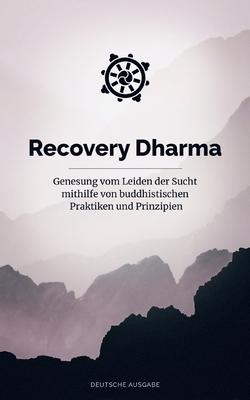 Recovery Dharma: Genesung vom Leiden der Sucht mithilfe von buddhistischen Praktiken und Prinzipien