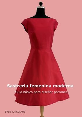 Sastrera femenina moderna: Gua bsica para disear patrones