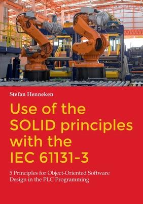 Use of the SOLID principles with the IEC 61131-3: 5 Principles for Object-Oriented Software Design in the PLC Programming