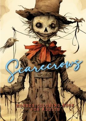 Scarecrows Horro Coloring Book for Adults: Halloween Grayscale Coloring Book Gothic Horror Scarecrows Coloring Book for Adults creepy funny scarecrows