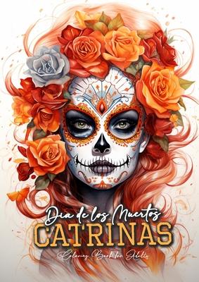 Dia de los Muertos Catrinas Coloring Book for Adults: Halloween Grayscale Coloring Book Sugar Skulls Coloring Book for Adults Sugar Skulls Catrinas Co