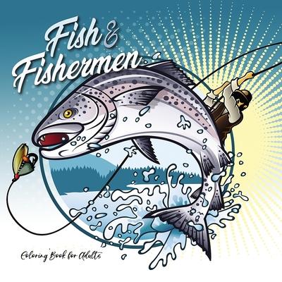 Fish and Fishermen Coloring Book for Adults: Fish Coloring Book for Men Fishing Coloring Book for Men Gift Fisherman 66P